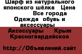Шарф из натурального японского шёлка › Цена ­ 1 500 - Все города Одежда, обувь и аксессуары » Аксессуары   . Крым,Красногвардейское